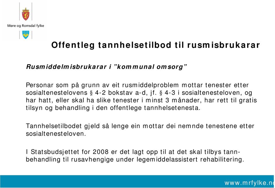 4-3 i sosialtenesteloven, og har hatt, eller skal ha slike tenester i minst 3 månader, har rett til gratis tilsyn og behandling i den offentlege