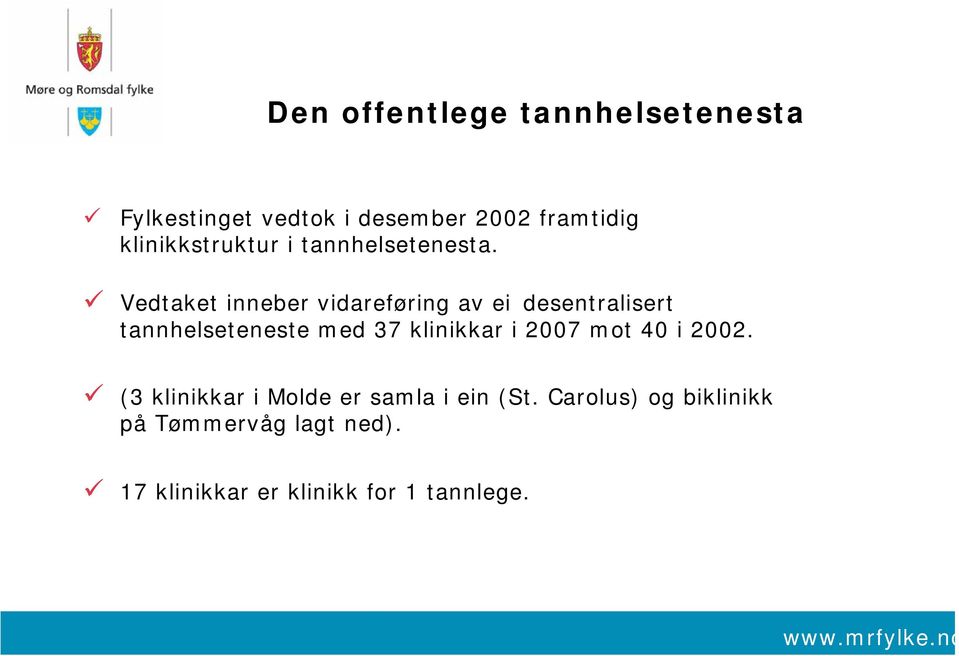 Vedtaket inneber vidareføring av ei desentralisert tannhelseteneste med 37 klinikkar i