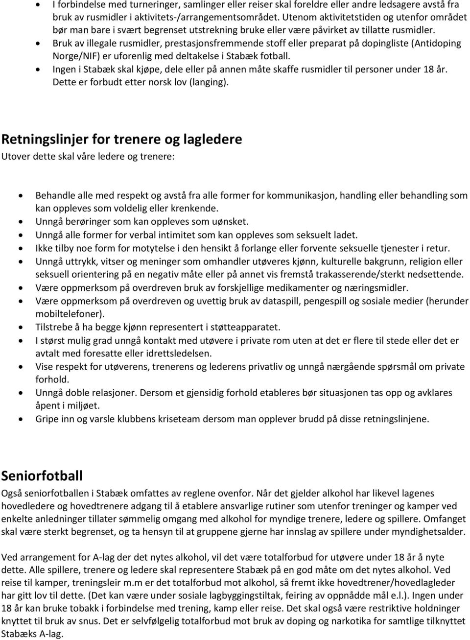 Bruk av illegale rusmidler, prestasjonsfremmende stoff eller preparat på dopingliste (Antidoping Norge/NIF) er uforenlig med deltakelse i Stabæk fotball.