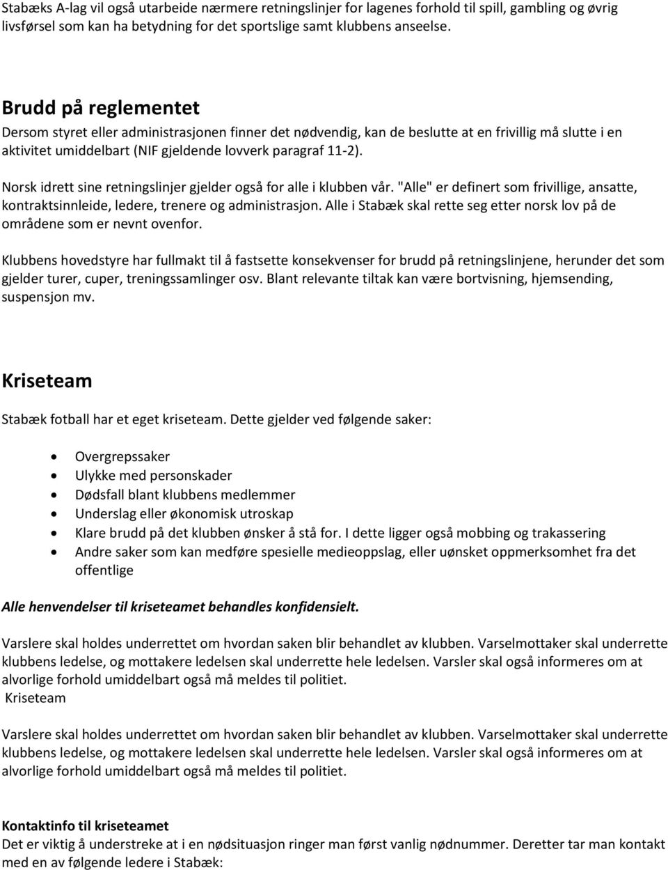 Norsk idrett sine retningslinjer gjelder også for alle i klubben vår. "Alle" er definert som frivillige, ansatte, kontraktsinnleide, ledere, trenere og administrasjon.