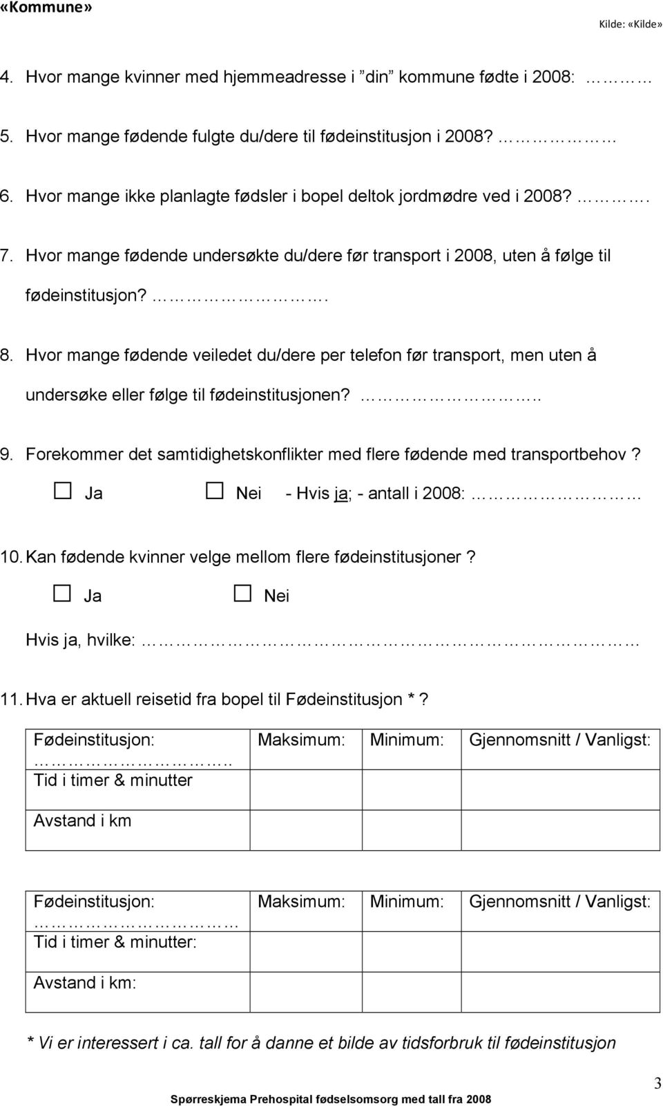 Hvor mange fødende veiledet du/dere per telefon før transport, men uten å undersøke eller følge til fødeinstitusjonen?.. 9. Forekommer det samtidighetskonflikter med flere fødende med transportbehov?