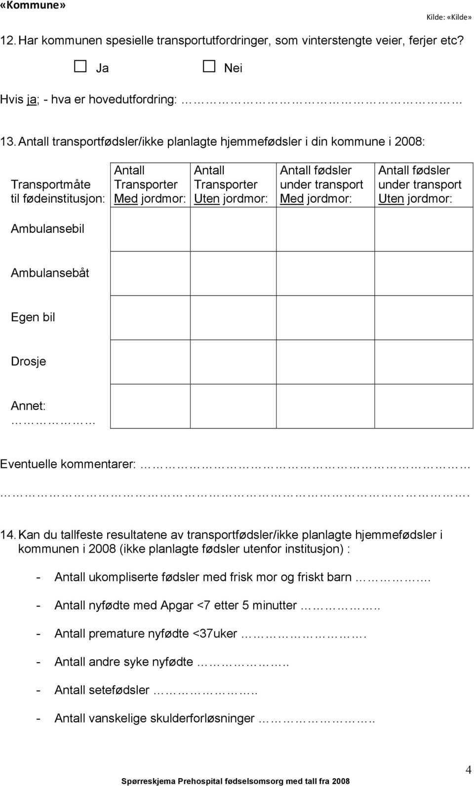 transport Med jordmor: Antall fødsler under transport Uten jordmor: Ambulansebil Ambulansebåt Egen bil Drosje Annet: Eventuelle kommentarer:. 14.