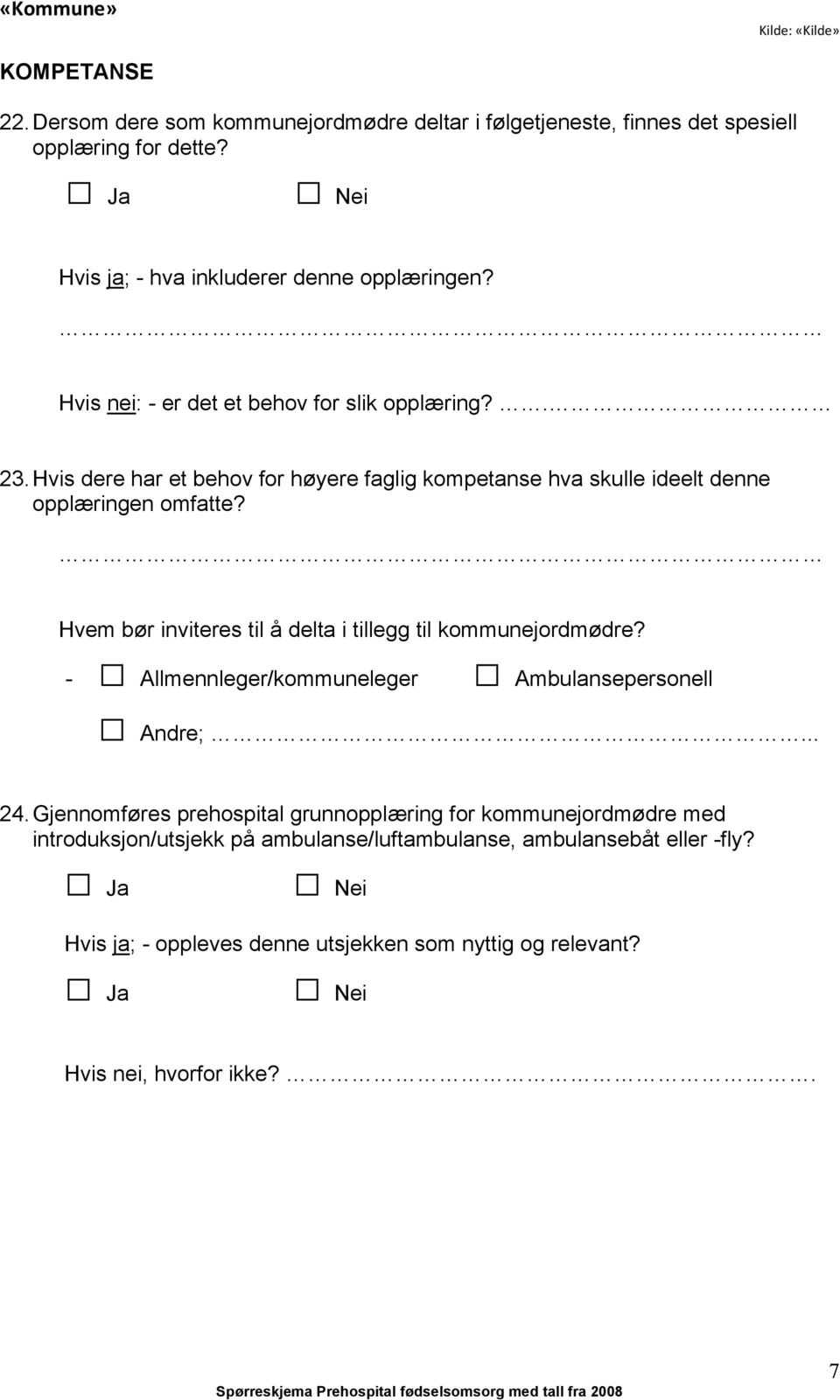 Hvis dere har et behov for høyere faglig kompetanse hva skulle ideelt denne opplæringen omfatte? Hvem bør inviteres til å delta i tillegg til kommunejordmødre?