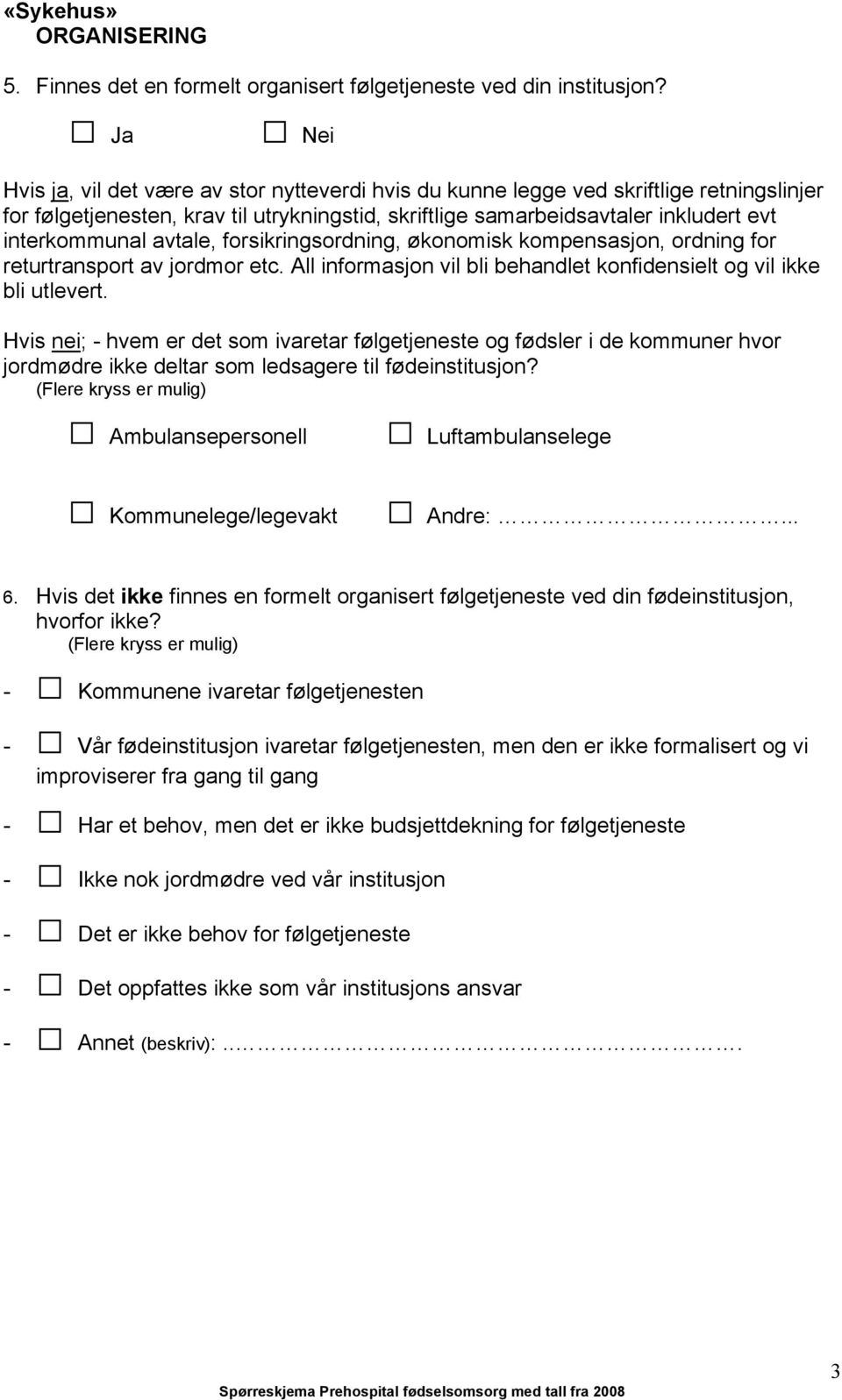 forsikringsordning, økonomisk kompensasjon, ordning for returtransport av jordmor etc. All informasjon vil bli behandlet konfidensielt og vil ikke bli utlevert.