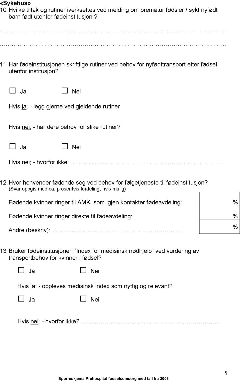 Ja Nei Hvis ja; - legg gjerne ved gjeldende rutiner Hvis nei; - har dere behov for slike rutiner? Ja Nei Hvis nei; - hvorfor ikke: 12.