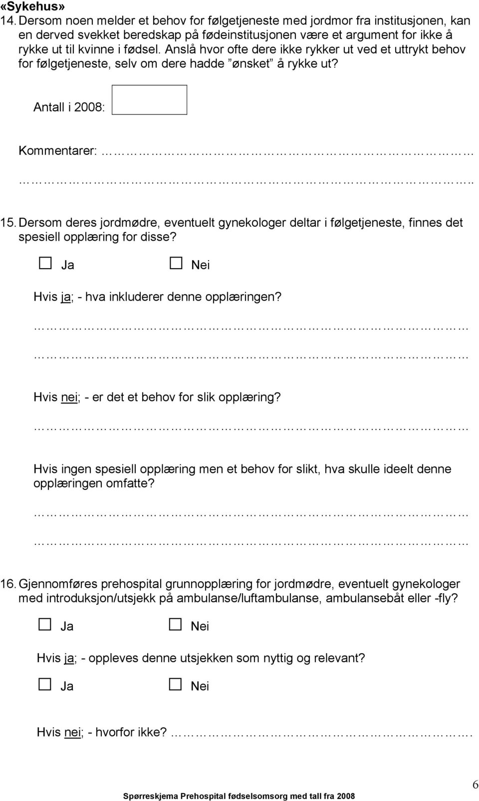 Anslå hvor ofte dere ikke rykker ut ved et uttrykt behov for følgetjeneste, selv om dere hadde ønsket å rykke ut? Antall i 2008: Kommentarer:.. 15.