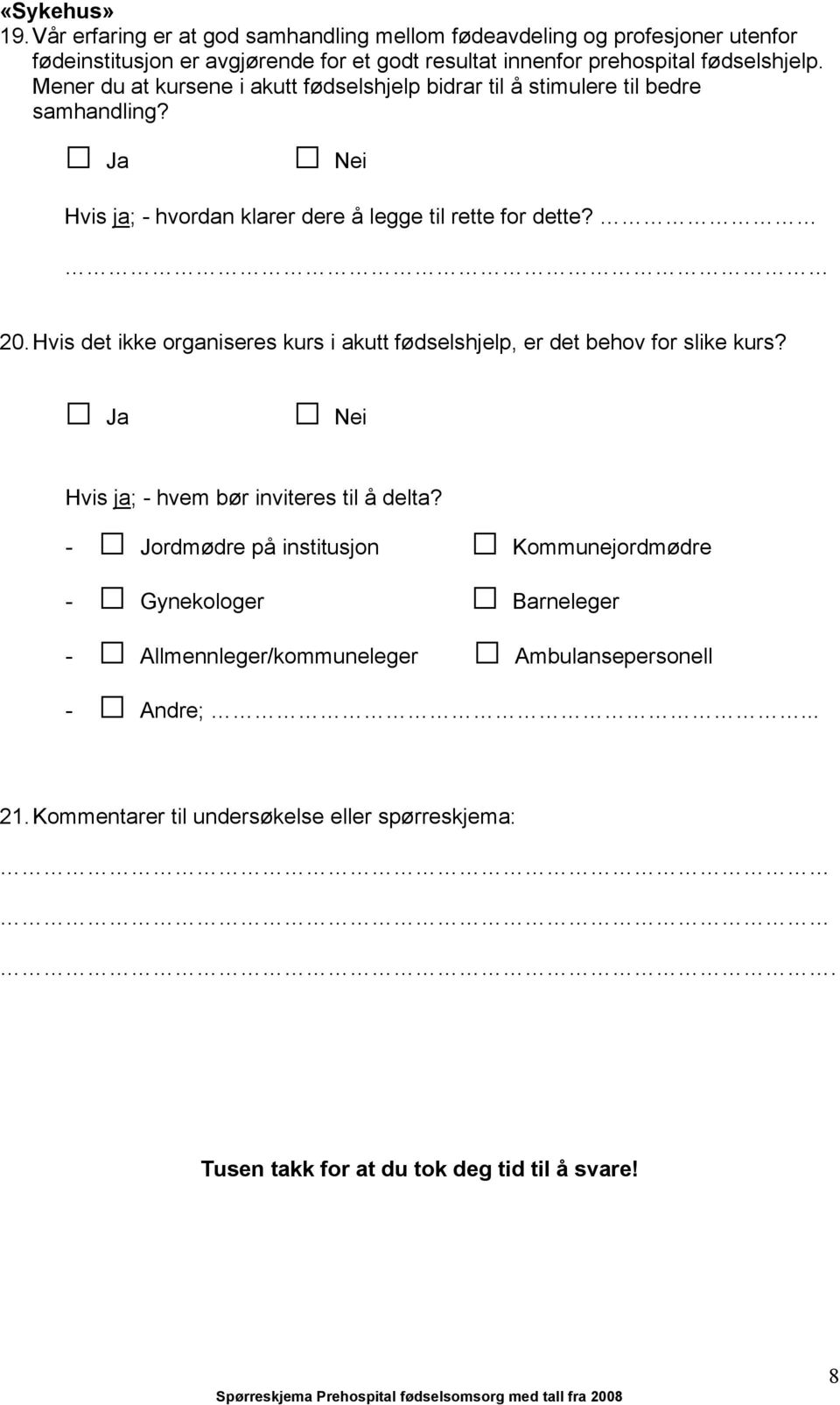 Mener du at kursene i akutt fødselshjelp bidrar til å stimulere til bedre samhandling? Hvis ja; - hvordan klarer dere å legge til rette for dette? 20.