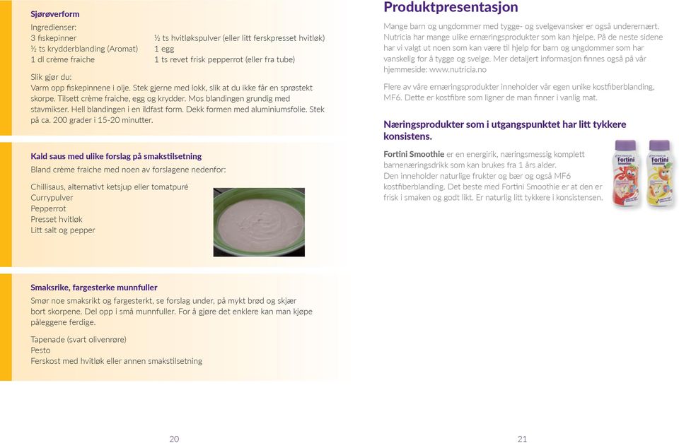 Hell blandingen i en ildfast form. Dekk formen med aluminiumsfolie. Stek på ca. 200 grader i 15-20 minutter.