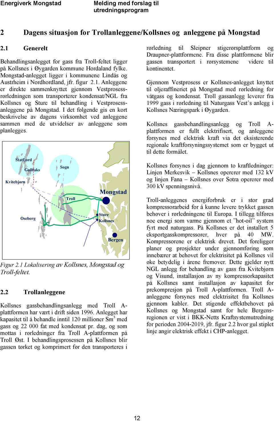 Anleggene er direkte sammenknyttet gjennom Vestprosessrørledningen som transporterer kondensat/ngl fra Kollsnes og Sture til behandling i Vestprosessanleggene på Mongstad.