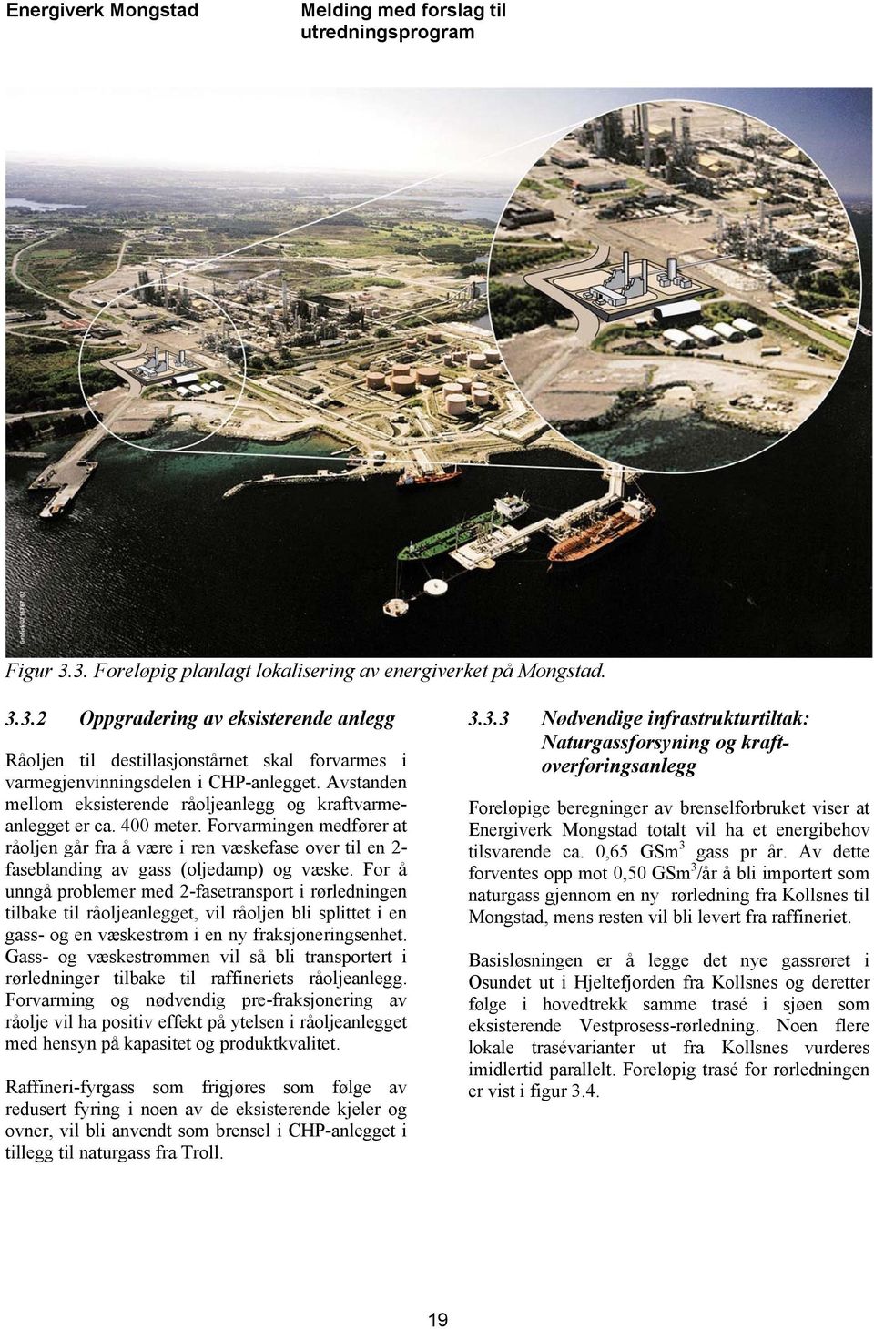 Forvarmingen medfører at råoljen går fra å være i ren væskefase over til en 2- faseblanding av gass (oljedamp) og væske.