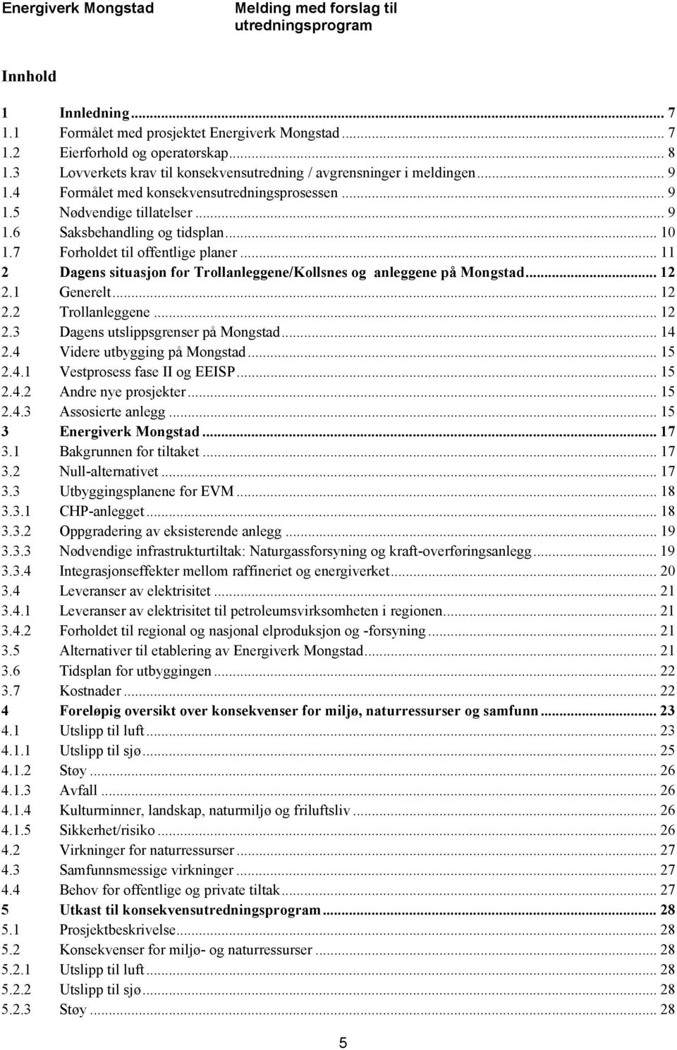 .. 11 2 Dagens situasjon for Trollanleggene/Kollsnes og anleggene på Mongstad... 12 2.1 Generelt... 12 2.2 Trollanleggene... 12 2.3 Dagens utslippsgrenser på Mongstad... 14 2.