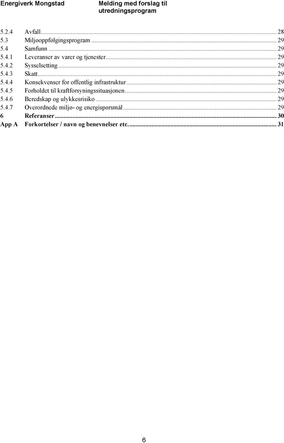 .. 29 5.4.6 Beredskap og ulykkesrisiko... 29 5.4.7 Overordnede miljø- og energispørsmål... 29 6 Referanser.