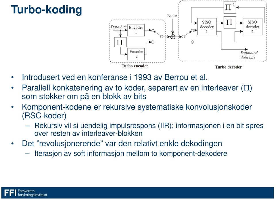 Komponent-kodene er rekursive systematiske konvolusjonskoder (RSC-koder) Rekursiv vil si uendelig impulsrespons