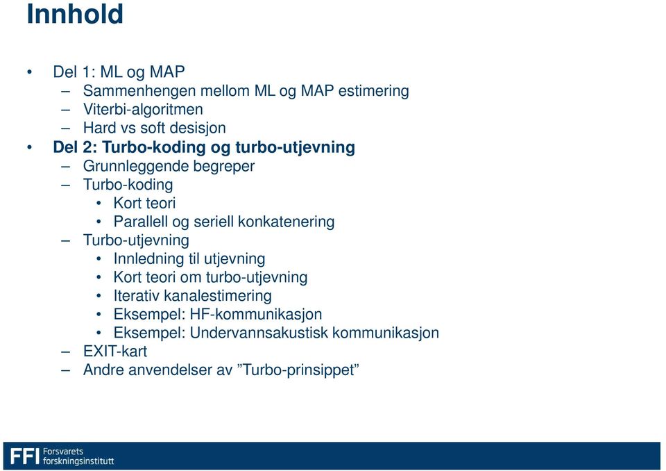 konkatenering Turbo-utjevning Innledning til utjevning Kort teori om turbo-utjevning Iterativ kanalestimering