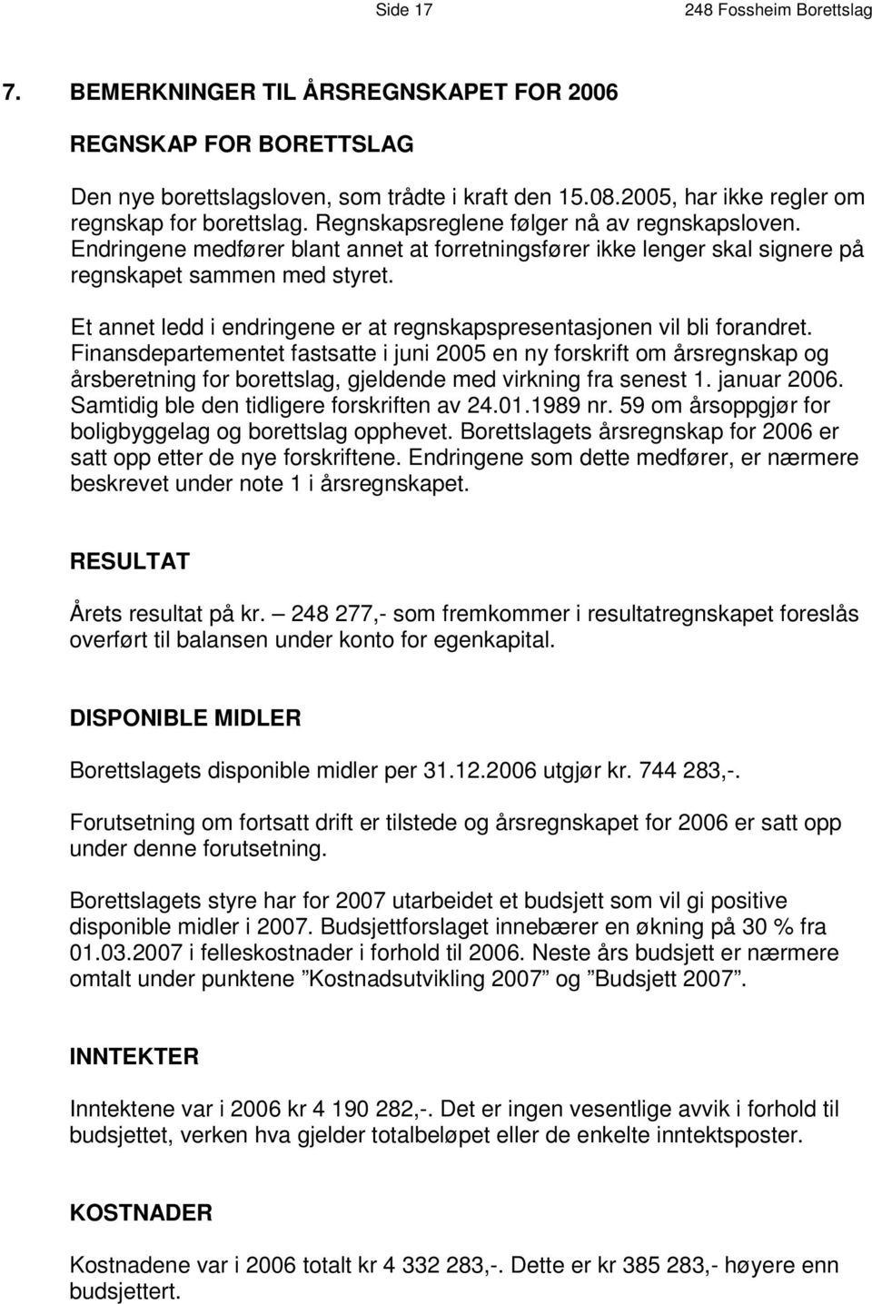 Endringene medfører blant annet at forretningsfører ikke lenger skal signere på regnskapet sammen med styret. Et annet ledd i endringene er at regnskapspresentasjonen vil bli forandret.