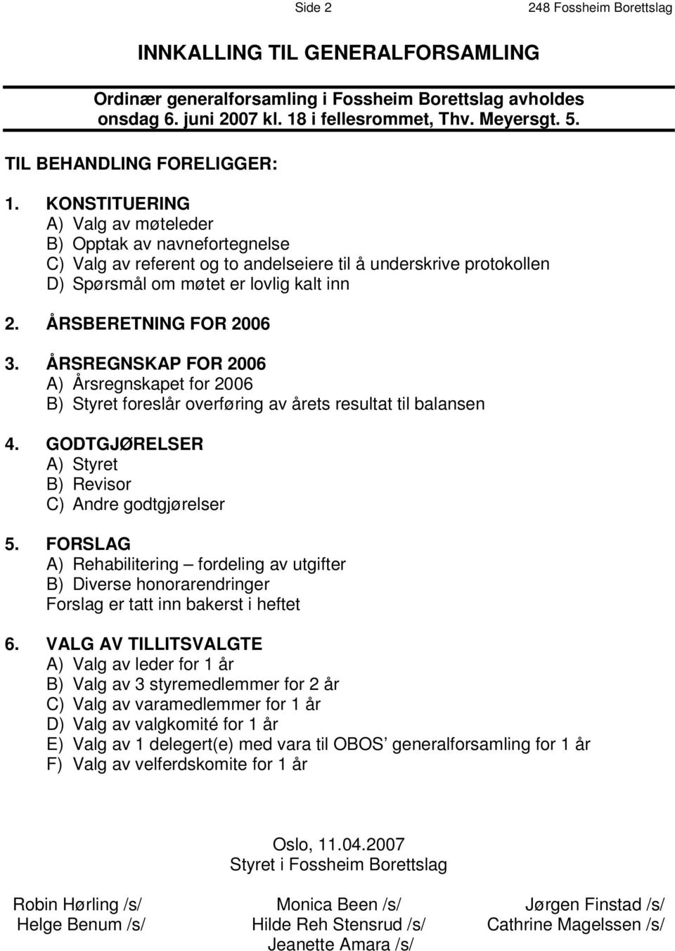 KONSTITUERING A) Valg av møteleder B) Opptak av navnefortegnelse C) Valg av referent og to andelseiere til å underskrive protokollen D) Spørsmål om møtet er lovlig kalt inn 2. ÅRSBERETNING FOR 2006 3.