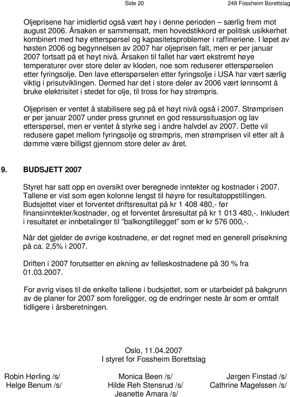 I løpet av høsten 2006 og begynnelsen av 2007 har oljeprisen falt, men er per januar 2007 fortsatt på et høyt nivå.