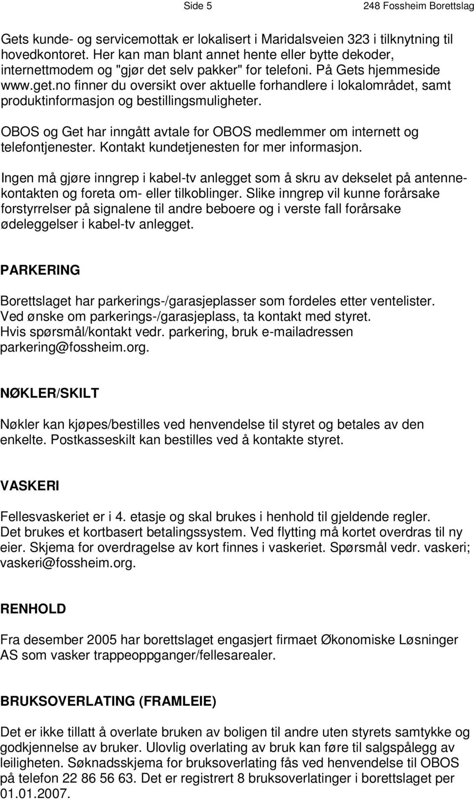 no finner du oversikt over aktuelle forhandlere i lokalområdet, samt produktinformasjon og bestillingsmuligheter. OBOS og Get har inngått avtale for OBOS medlemmer om internett og telefontjenester.