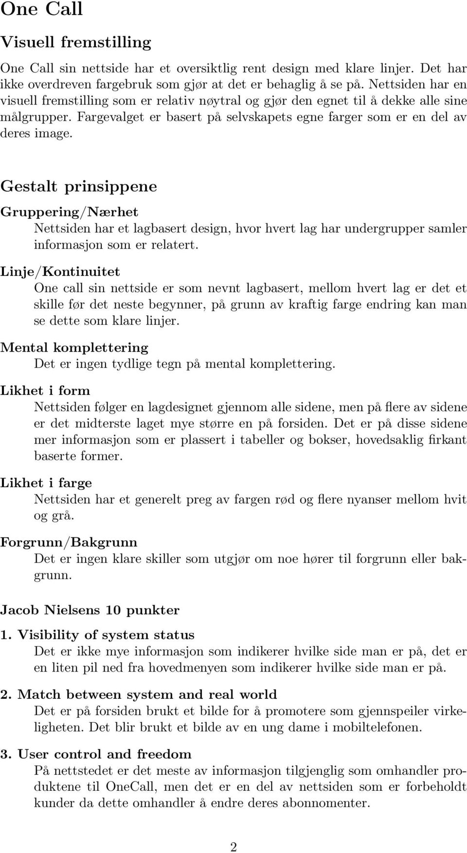 Gestalt prinsippene Gruppering/Nærhet Nettsiden har et lagbasert design, hvor hvert lag har undergrupper samler informasjon som er relatert.