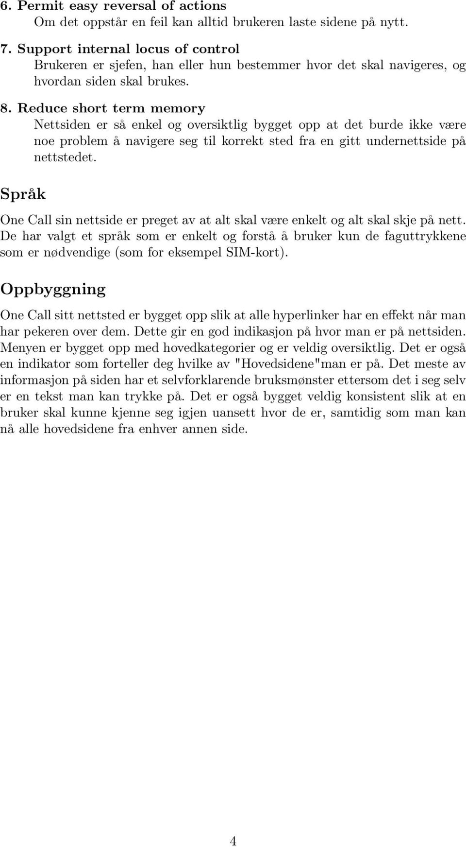 Reduce short term memory Nettsiden er så enkel og oversiktlig bygget opp at det burde ikke være noe problem å navigere seg til korrekt sted fra en gitt undernettside på nettstedet.