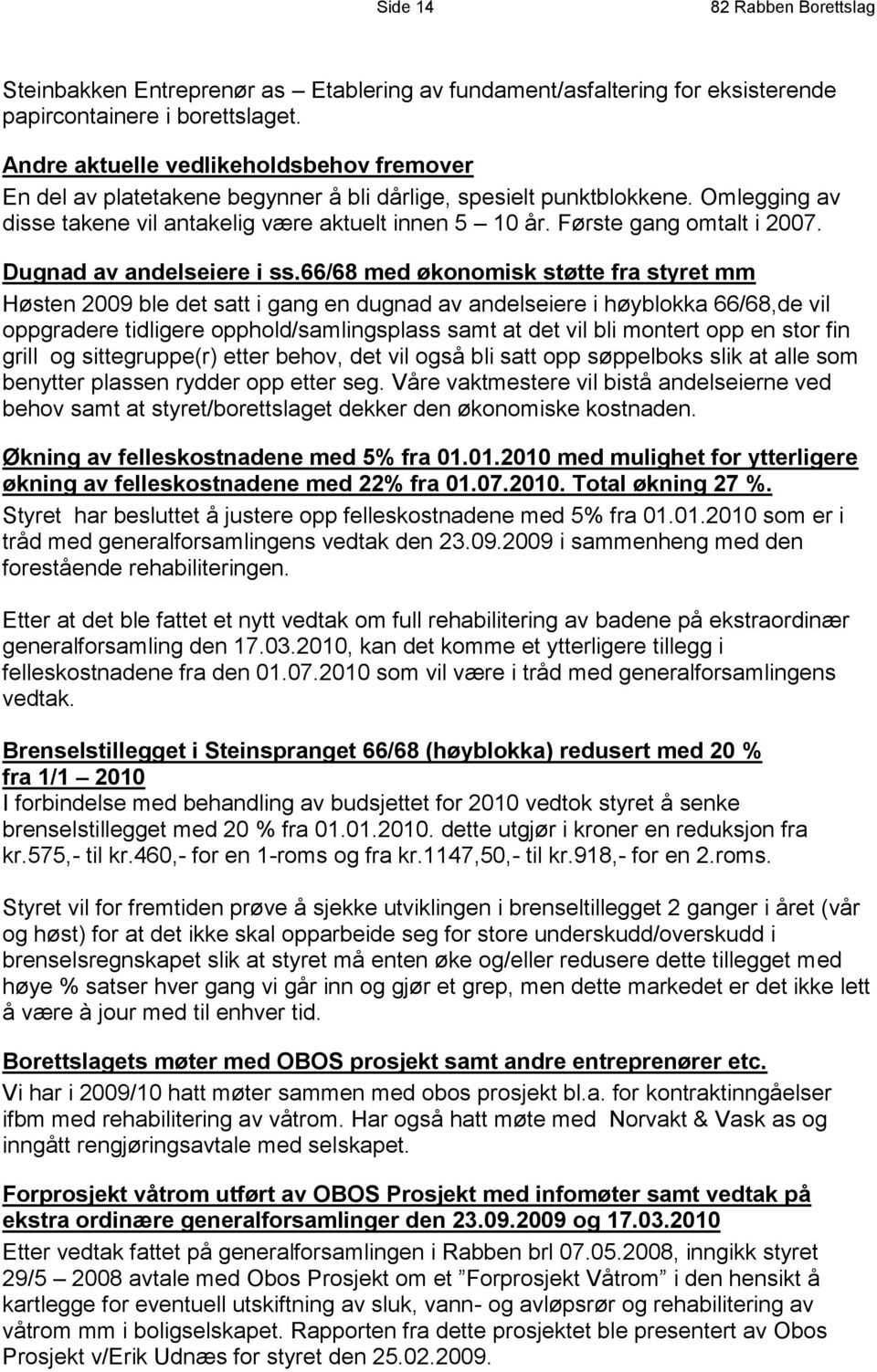 Første gang omtalt i 2007. Dugnad av andelseiere i ss.