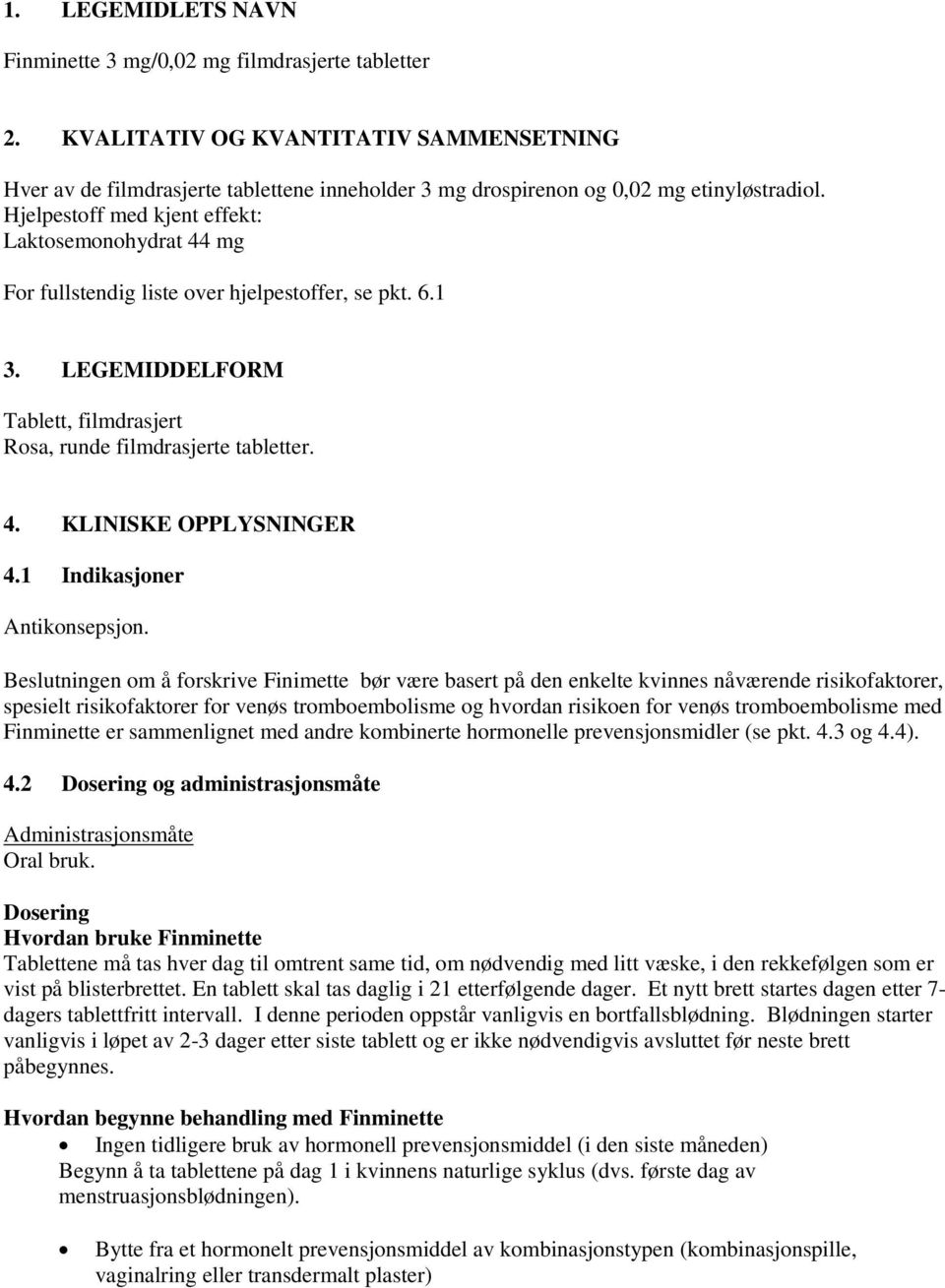 Hjelpestoff med kjent effekt: Laktosemonohydrat 44 mg For fullstendig liste over hjelpestoffer, se pkt. 6.1 3. LEGEMIDDELFORM Tablett, filmdrasjert Rosa, runde filmdrasjerte tabletter. 4. KLINISKE OPPLYSNINGER 4.