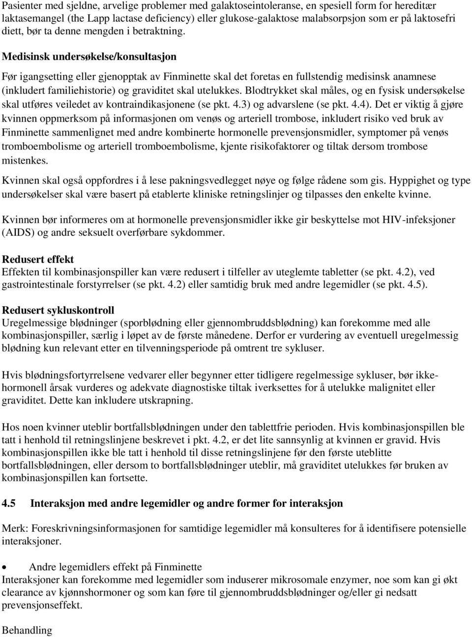 Medisinsk undersøkelse/konsultasjon Før igangsetting eller gjenopptak av Finminette skal det foretas en fullstendig medisinsk anamnese (inkludert familiehistorie) og graviditet skal utelukkes.