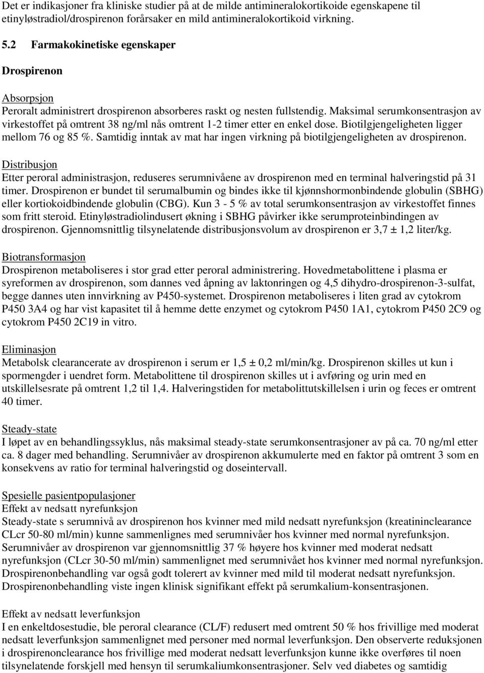 Maksimal serumkonsentrasjon av virkestoffet på omtrent 38 ng/ml nås omtrent 1-2 timer etter en enkel dose. Biotilgjengeligheten ligger mellom 76 og 85 %.