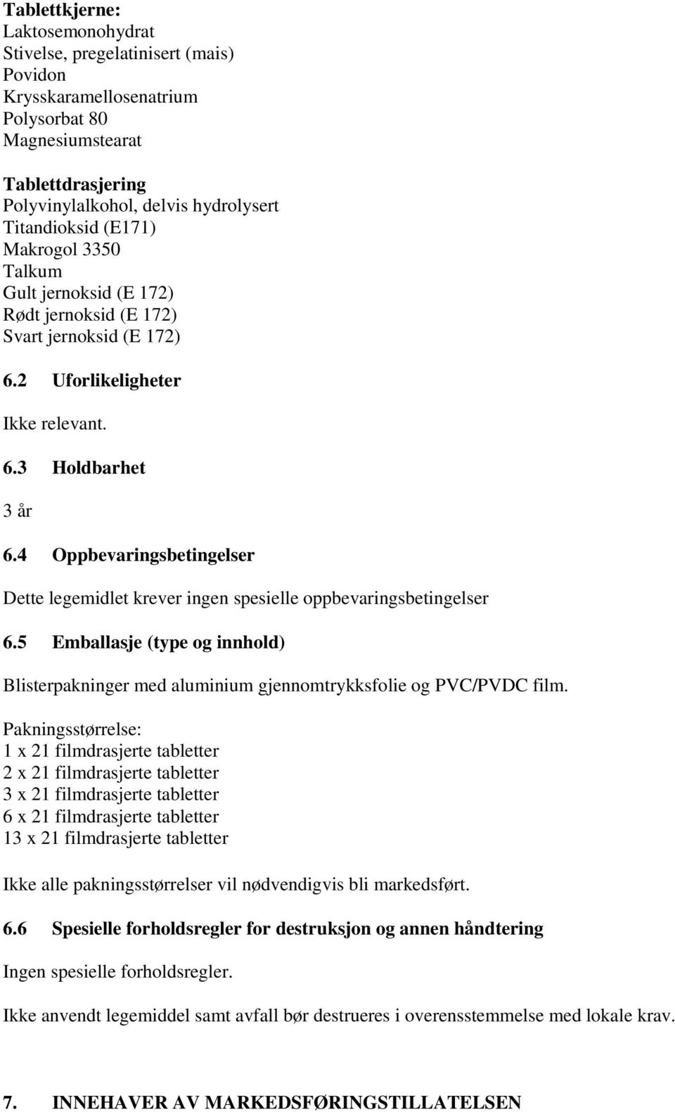 4 Oppbevaringsbetingelser Dette legemidlet krever ingen spesielle oppbevaringsbetingelser 6.5 Emballasje (type og innhold) Blisterpakninger med aluminium gjennomtrykksfolie og PVC/PVDC film.