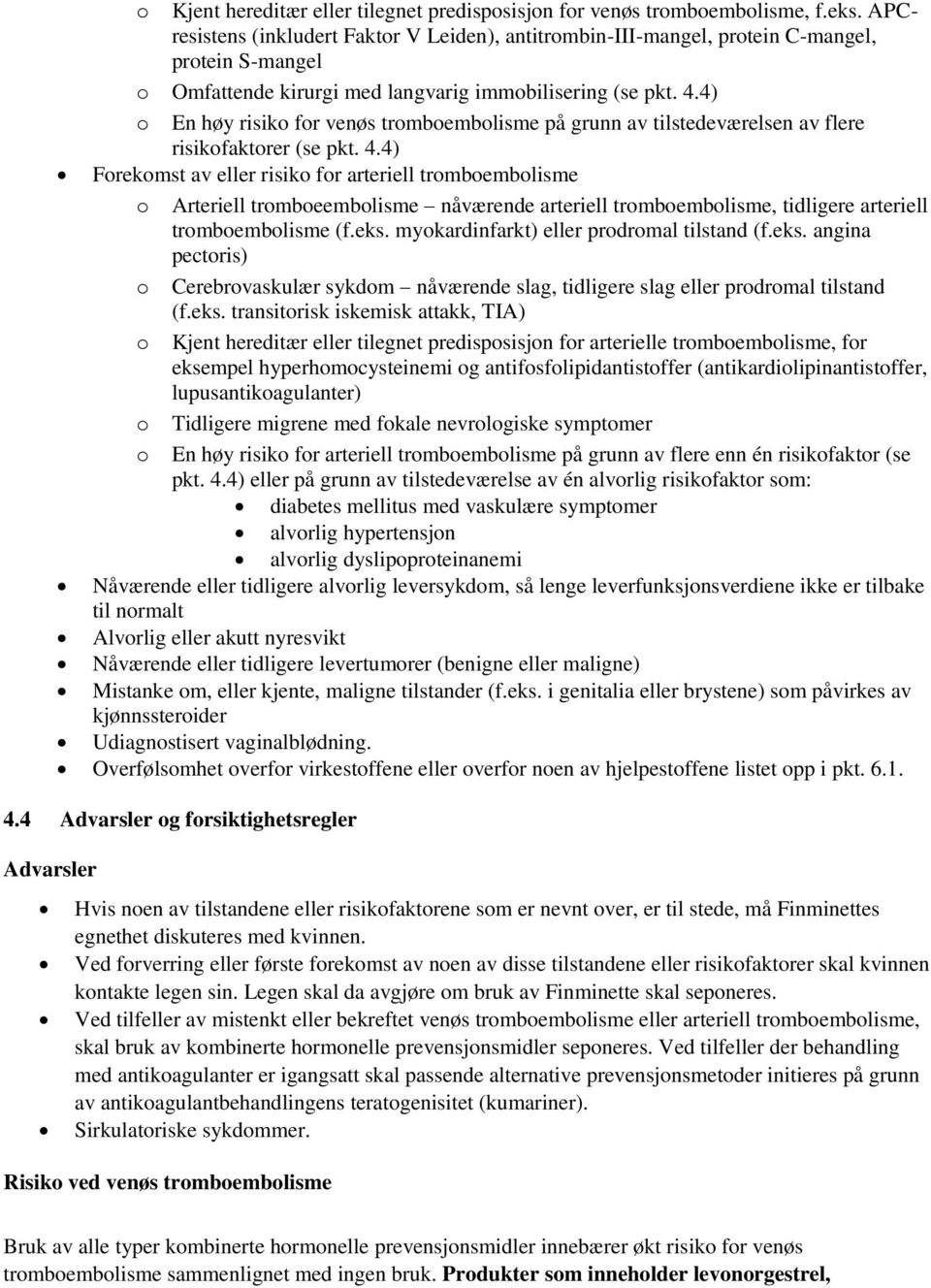 4) o En høy risiko for venøs tromboembolisme på grunn av tilstedeværelsen av flere risikofaktorer (se pkt. 4.