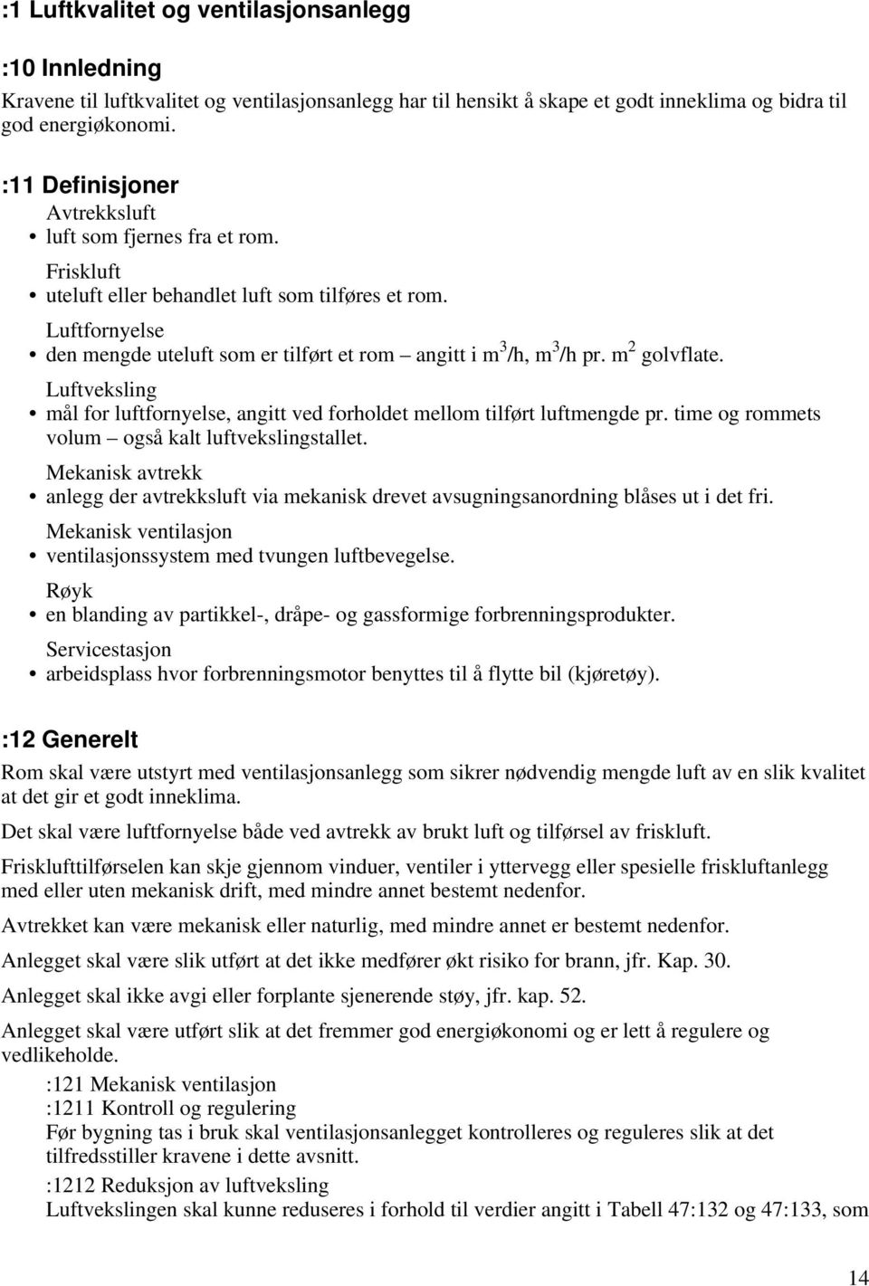 Luftfornyelse den mengde uteluft som er tilført et rom angitt i m 3 /h, m 3 /h pr. m 2 golvflate. Luftveksling mål for luftfornyelse, angitt ved forholdet mellom tilført luftmengde pr.