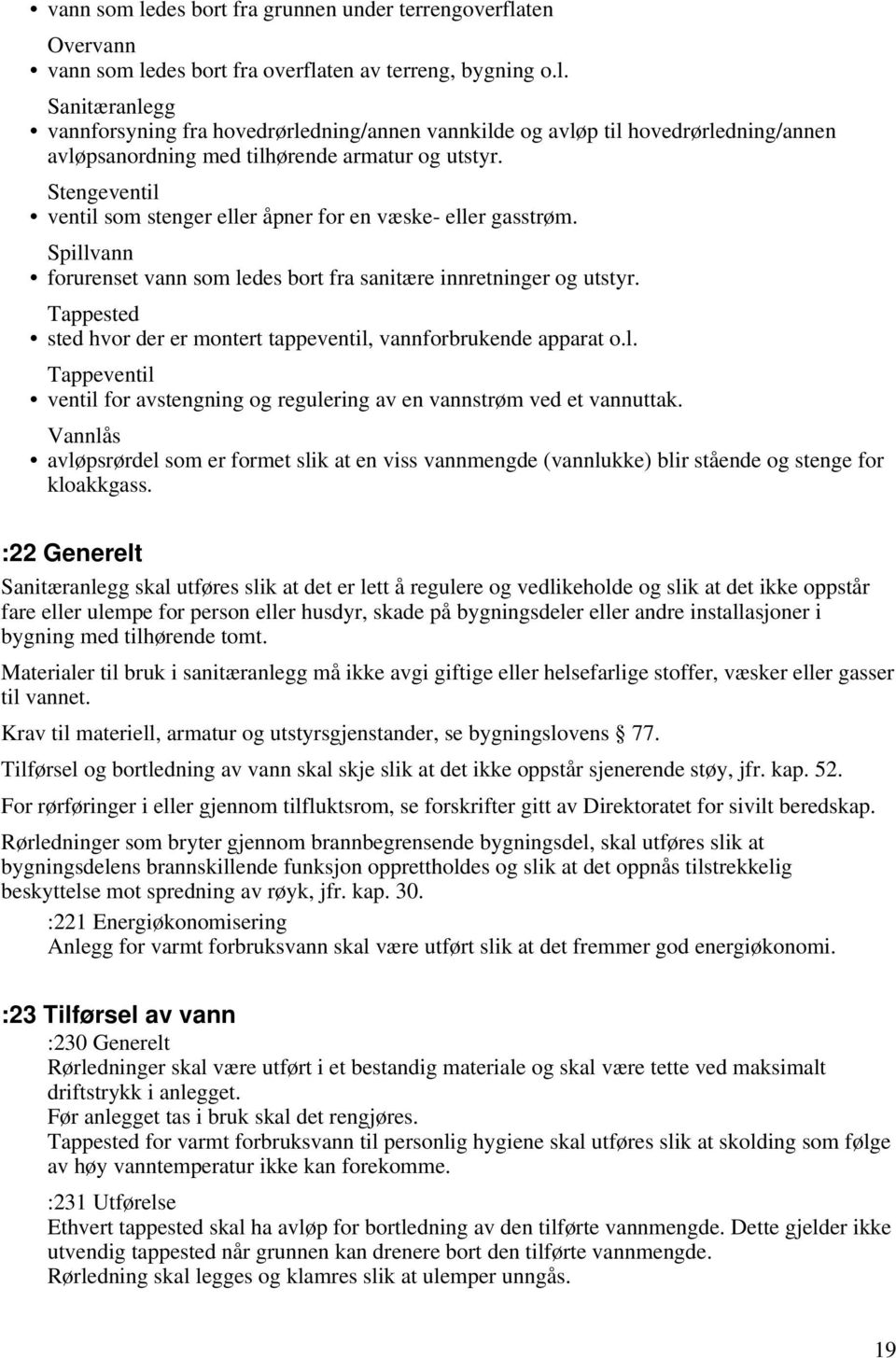 Tappested sted hvor der er montert tappeventil, vannforbrukende apparat o.l. Tappeventil ventil for avstengning og regulering av en vannstrøm ved et vannuttak.