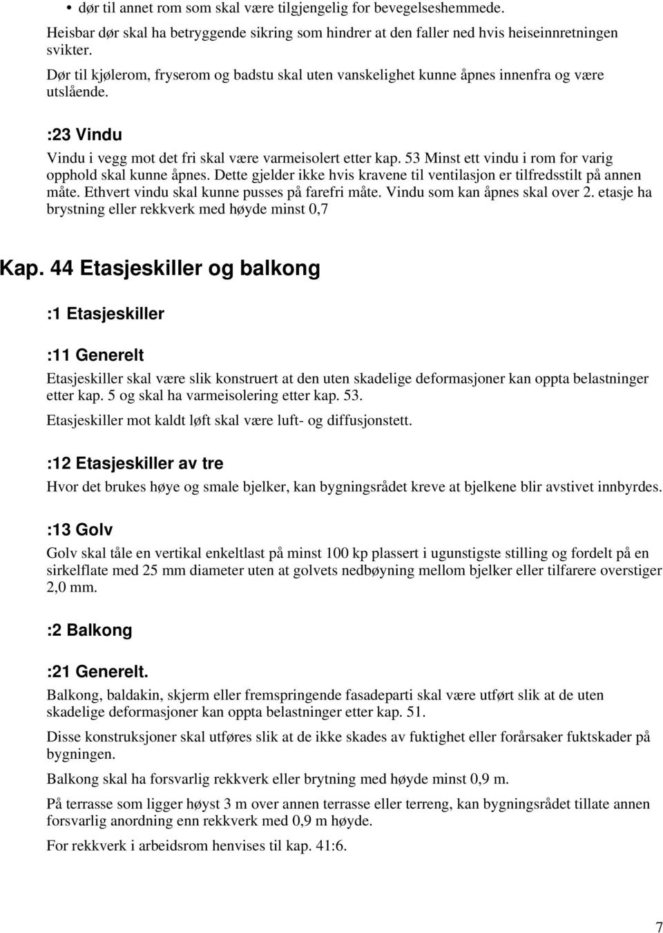 53 Minst ett vindu i rom for varig opphold skal kunne åpnes. Dette gjelder ikke hvis kravene til ventilasjon er tilfredsstilt på annen måte. Ethvert vindu skal kunne pusses på farefri måte.