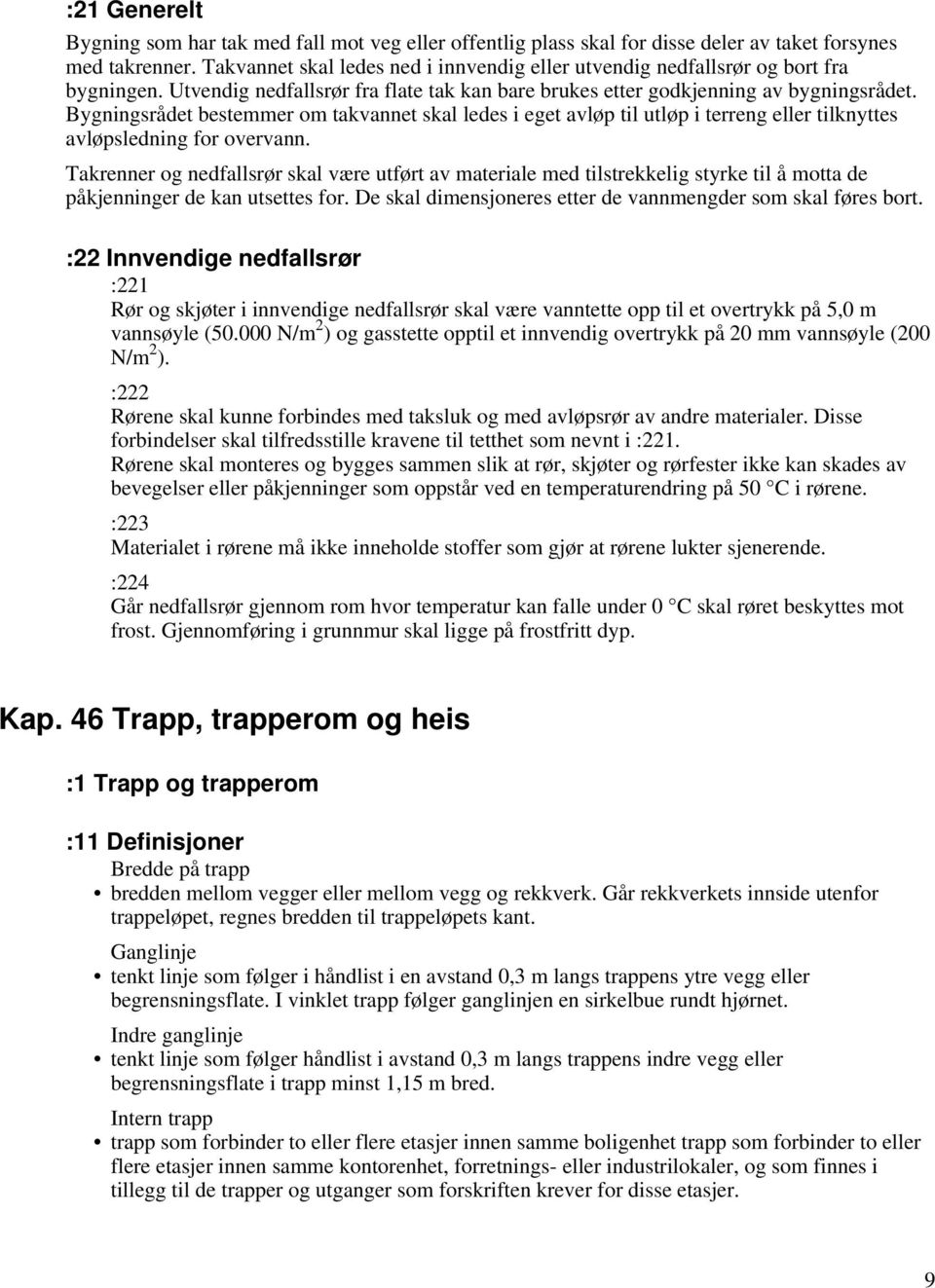 Bygningsrådet bestemmer om takvannet skal ledes i eget avløp til utløp i terreng eller tilknyttes avløpsledning for overvann.