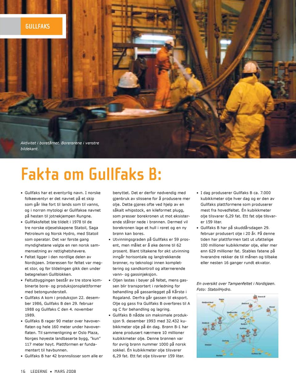 Gullfaksfeltet ble tildelt i 1978 til de tre norske oljeselskapene Statoil, Saga Petroleum og Norsk Hydro, med Statoil som operatør.