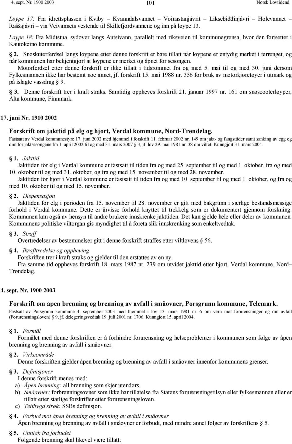 Løype 18: Fra Midtstua, sydover langs Autsivann, parallelt med riksveien til kommunegrensa, hvor den fortsetter i Kautokeino kommune. 2.