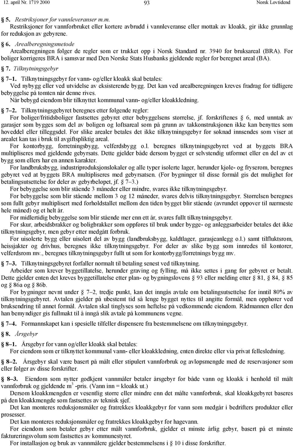 Arealberegningsmetode Arealberegningen følger de regler som er trukket opp i Norsk Standard nr. 3940 for bruksareal (BRA).