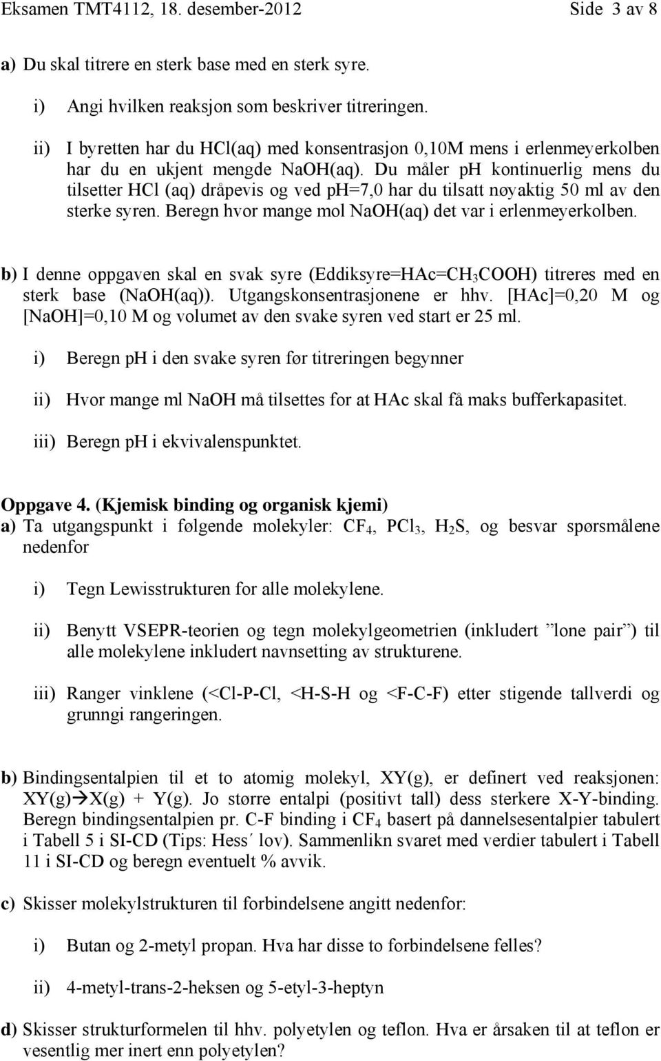 Du måler ph kontinuerlig mens du tilsetter HCl (aq) dråpevis og ved ph=7,0 har du tilsatt nøyaktig 50 ml av den sterke syren. Beregn hvor mange mol NaOH(aq) det var i erlenmeyerkolben.