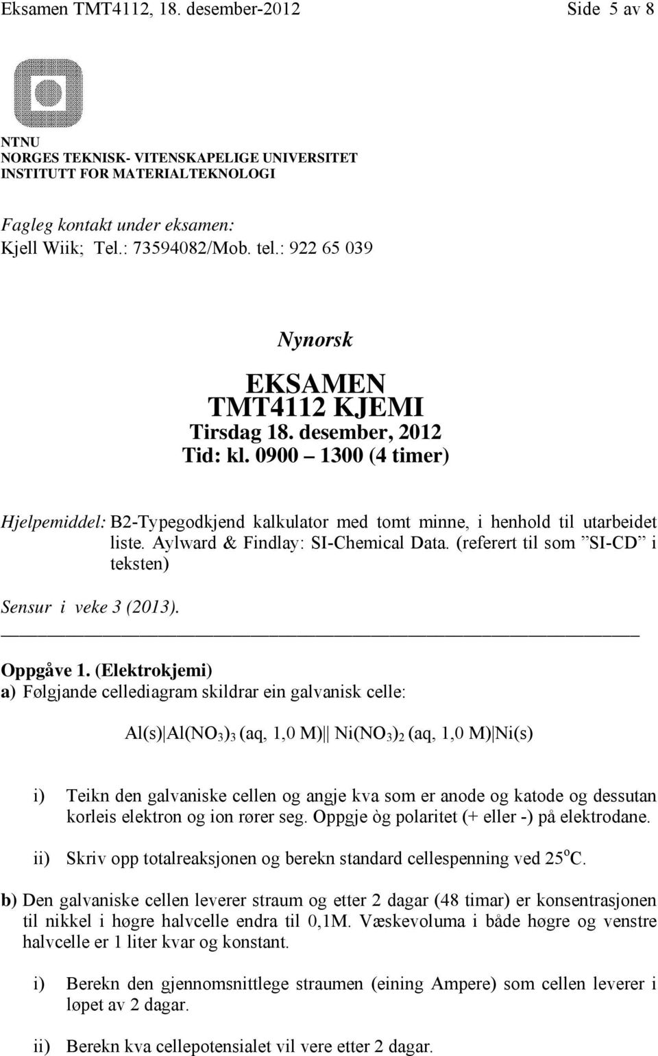 Aylward & Findlay: SI-Chemical Data. (referert til som SI-CD i teksten) Sensur i veke 3 (2013). Oppgåve 1.