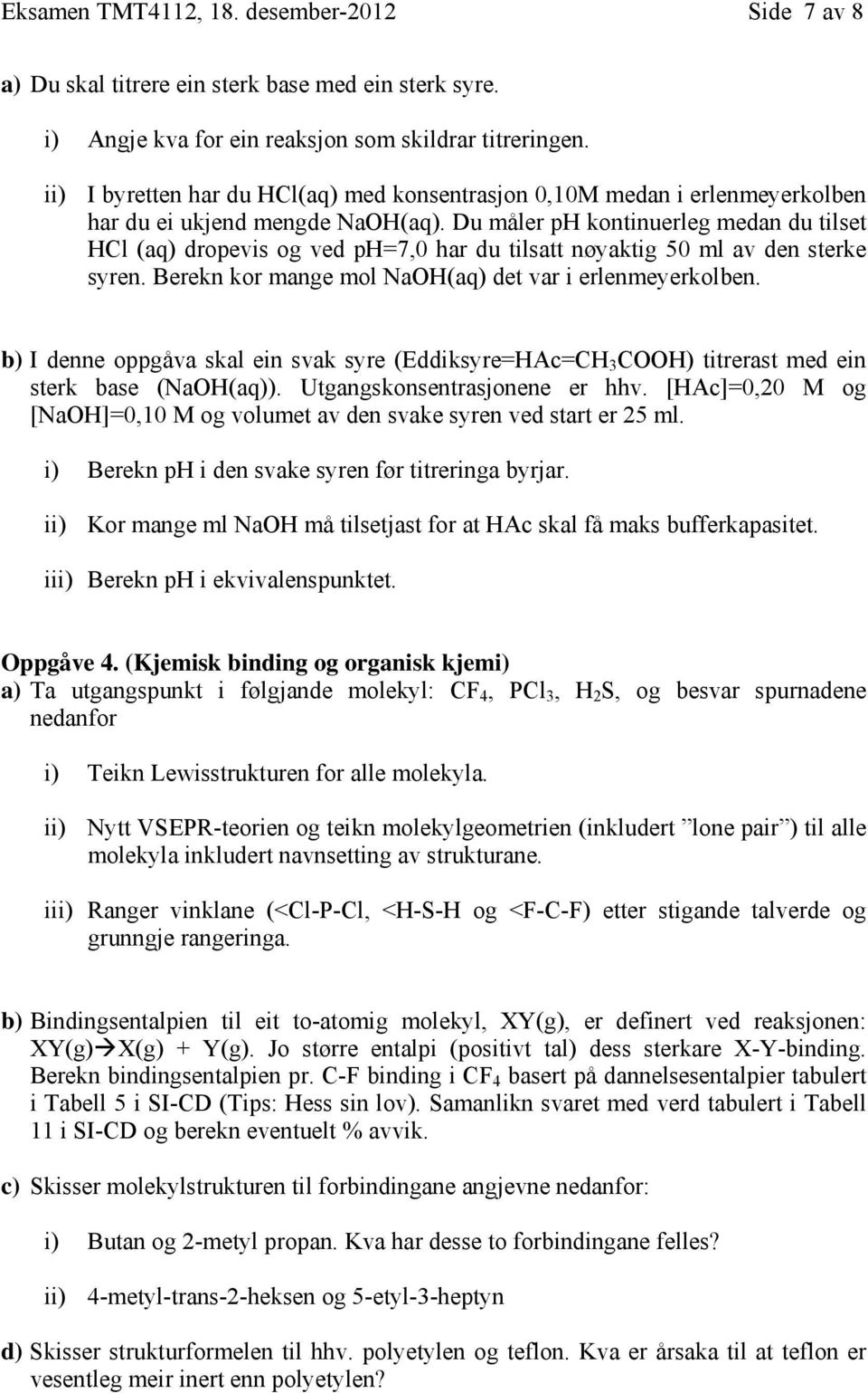 Du måler ph kontinuerleg medan du tilset HCl (aq) dropevis og ved ph=7,0 har du tilsatt nøyaktig 50 ml av den sterke syren. Berekn kor mange mol NaOH(aq) det var i erlenmeyerkolben.