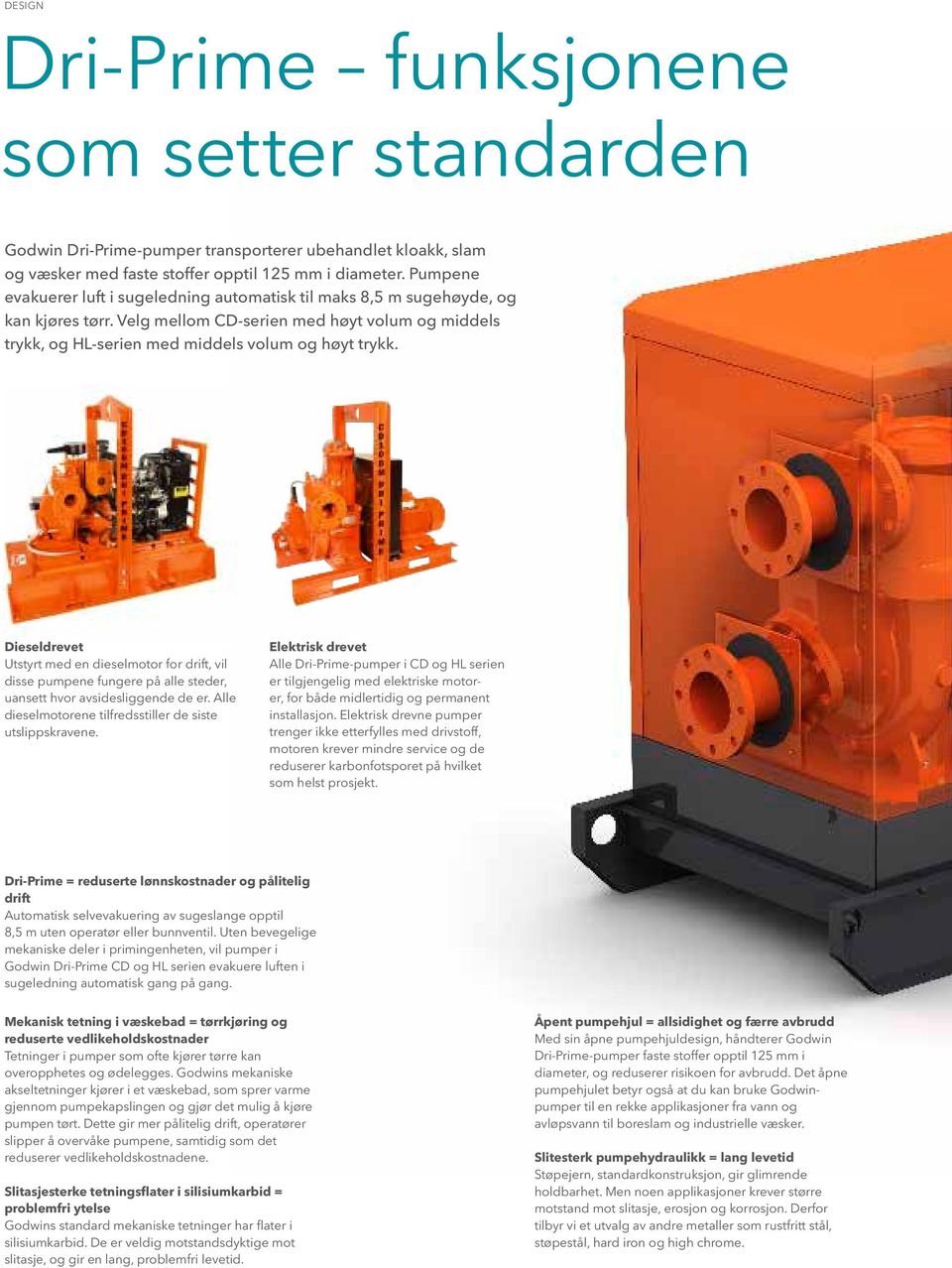 Dieseldrevet Utstyrt med en dieselmotor for drift, vil disse pumpene fungere på alle steder, uansett hvor avsidesliggende de er. Alle dieselmotorene tilfredsstiller de siste utslippskravene.