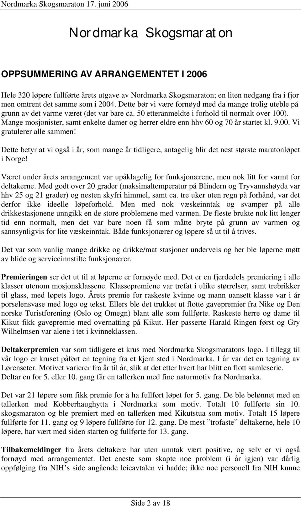 Mange mosjonister, samt enkelte damer og herrer eldre enn hhv 60 og 70 år startet kl. 9.00. Vi gratulerer alle sammen!