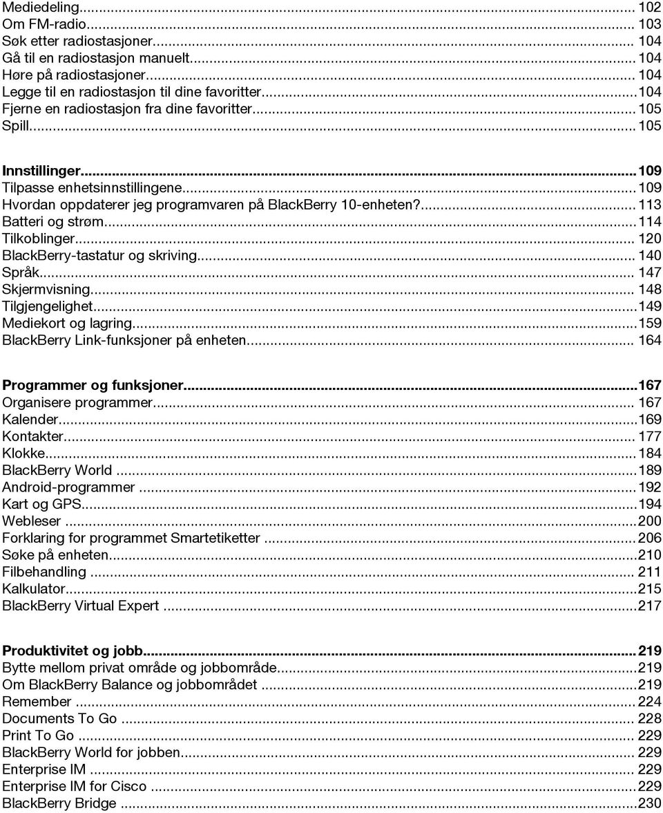 ... 113 Batteri og strøm...114 Tilkoblinger... 120 BlackBerry-tastatur og skriving... 140 Språk... 147 Skjermvisning... 148 Tilgjengelighet...149 Mediekort og lagring.