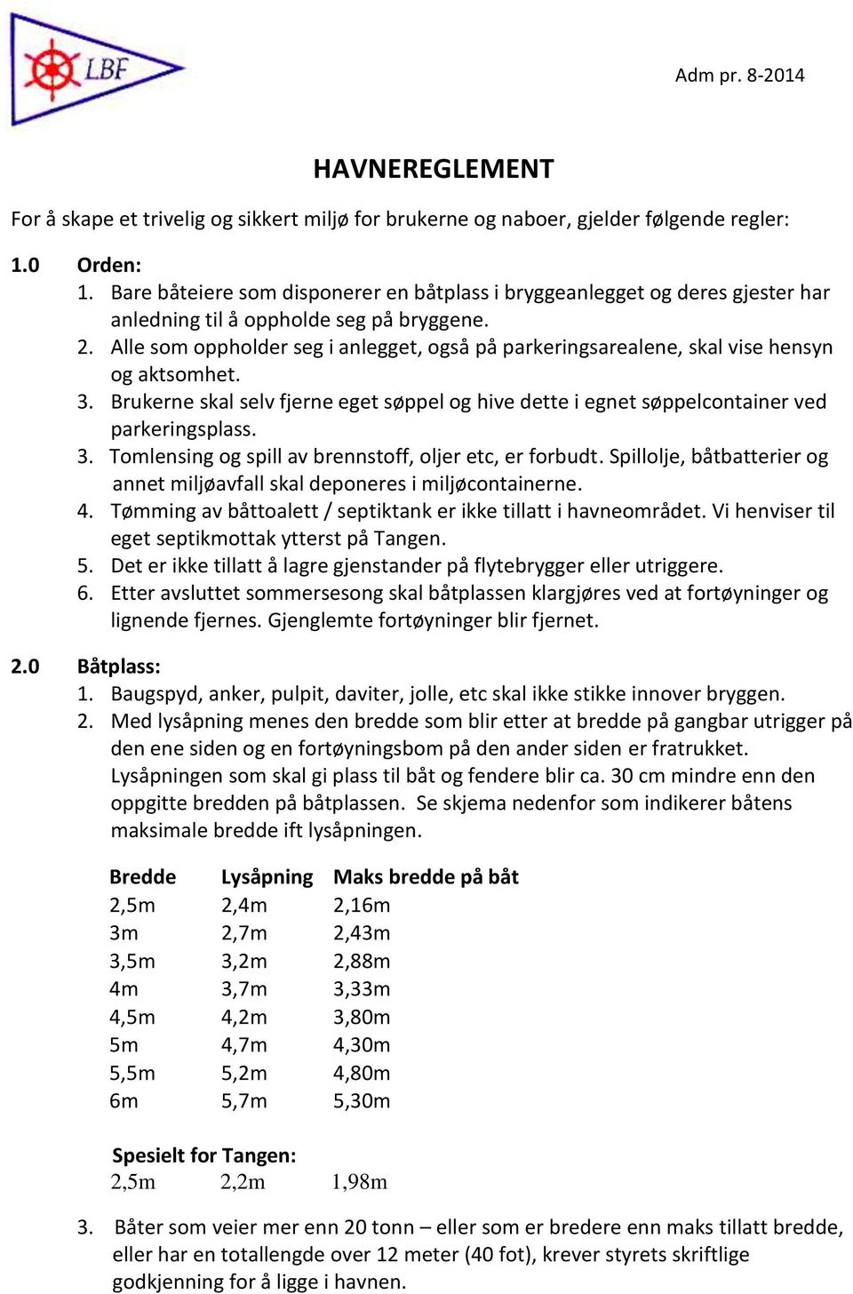 Alle som oppholder seg i anlegget, også på parkeringsarealene, skal vise hensyn og aktsomhet. 3. Brukerne skal selv fjerne eget søppel og hive dette i egnet søppelcontainer ved parkeringsplass. 3. Tomlensing og spill av brennstoff, oljer etc, er forbudt.