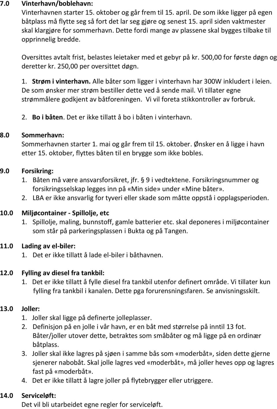 500,00 for første døgn og deretter kr. 250,00 per oversittet døgn. 1. Strøm i vinterhavn. Alle båter som ligger i vinterhavn har 300W inkludert i leien.