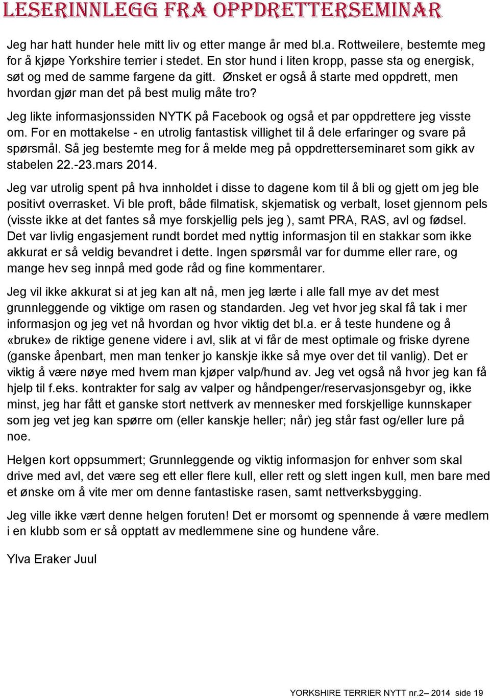 Jeg likte informasjonssiden NYTK på Facebook og også et par oppdrettere jeg visste om. For en mottakelse - en utrolig fantastisk villighet til å dele erfaringer og svare på spørsmål.