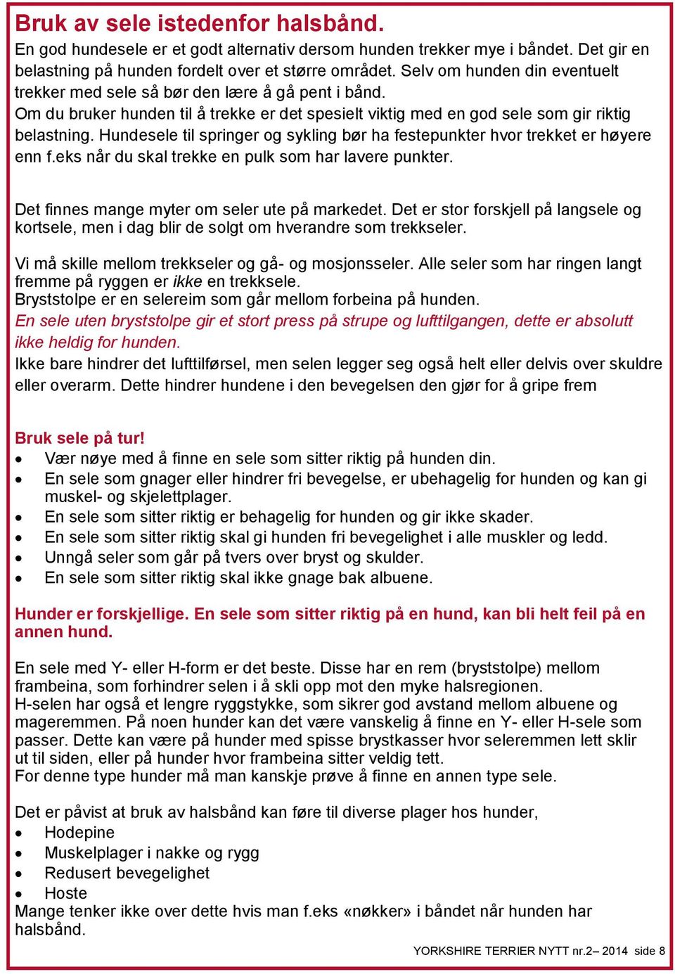 Hundesele til springer og sykling bør ha festepunkter hvor trekket er høyere enn f.eks når du skal trekke en pulk som har lavere punkter. Det finnes mange myter om seler ute på markedet.