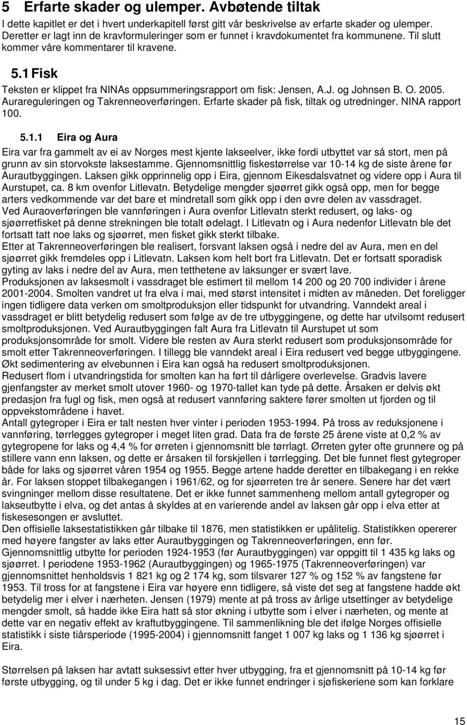 1 Fisk Teksten er klippet fra NINAs oppsummeringsrapport om fisk: Jensen, A.J. og Johnsen B. O. 2005. Aurareguleringen og Takrenneoverføringen. Erfarte skader på fisk, tiltak og utredninger.