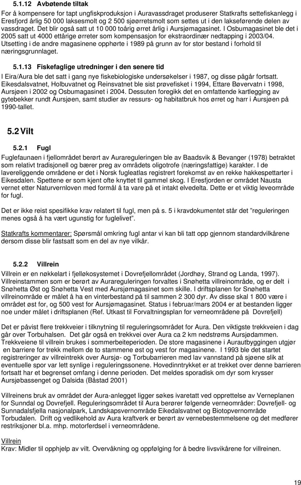 I Osbumagasinet ble det i 2005 satt ut 4000 ettårige ørreter som kompensasjon for ekstraordinær nedtapping i 2003/04.