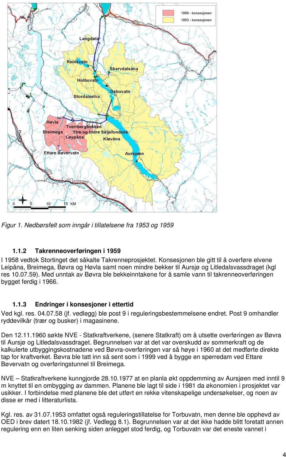 Med unntak av Bøvra ble bekkeinntakene for å samle vann til takrenneoverføringen bygget ferdig i 1966. 1.1.3 Endringer i konsesjoner i ettertid Ved kgl. res. 04.07.58 (jf.